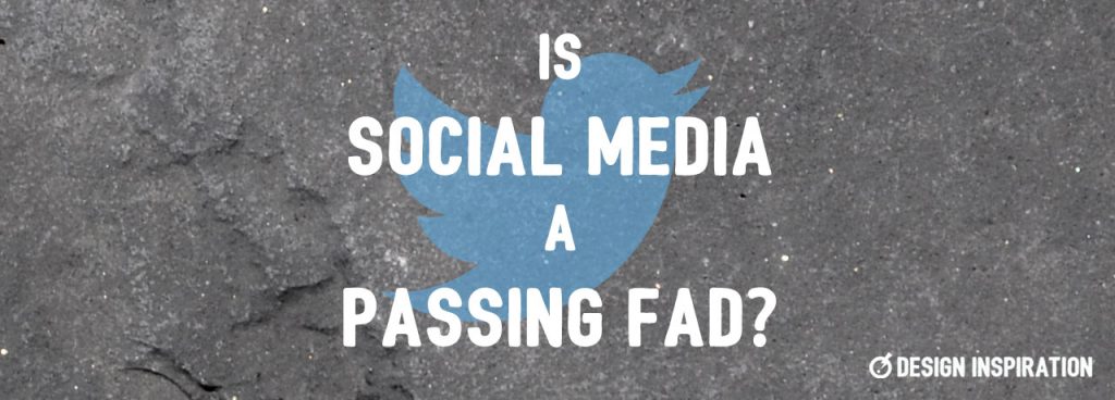 Is Social Media a Passing Fad? - Design Inspiration