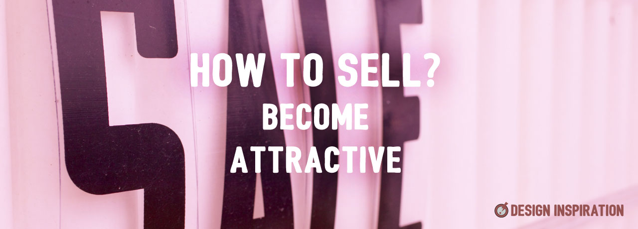 How To Sell? Become Attractive