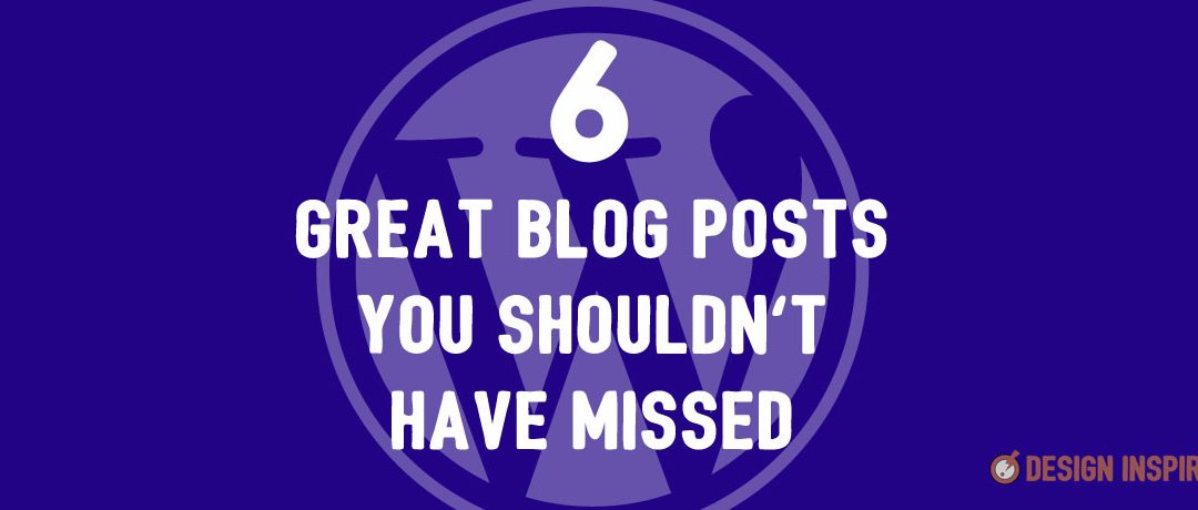 6 Great Blog Posts You Shouldn’t Have Missed