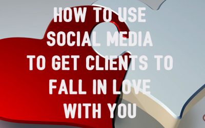 How to Use Social Media to Get Clients to Fall in Love With You