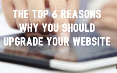 The Top 6 Reasons Why You Should Upgrade Your Website
