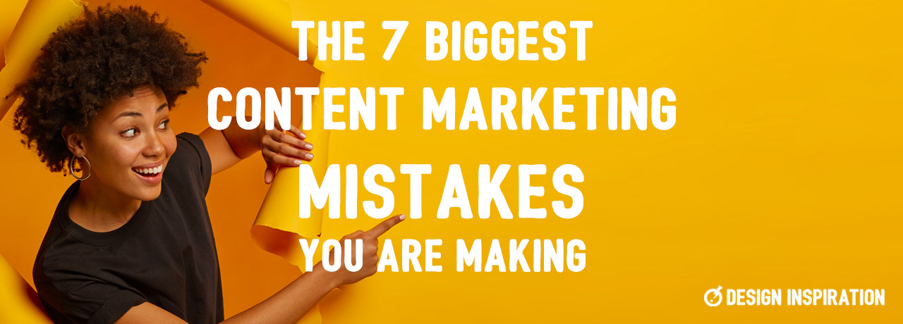 7 Biggest Content Marketing Mistakes You Are Making