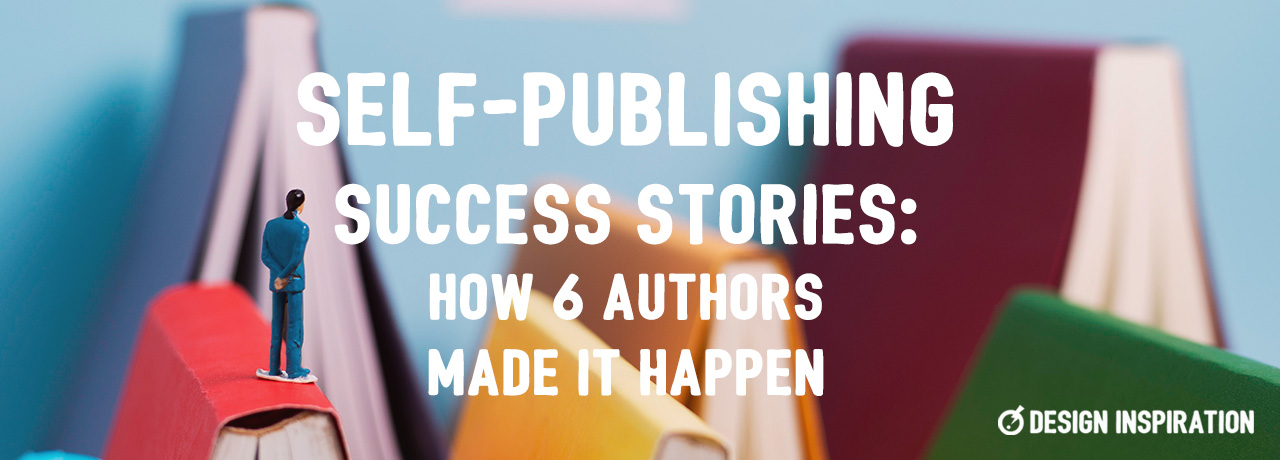 Self-Publishing Success Stories: How 6 Authors Made It Happen