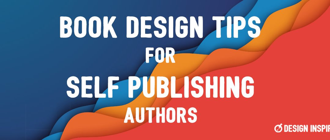 Book Design Tips for Self Publishing Authors