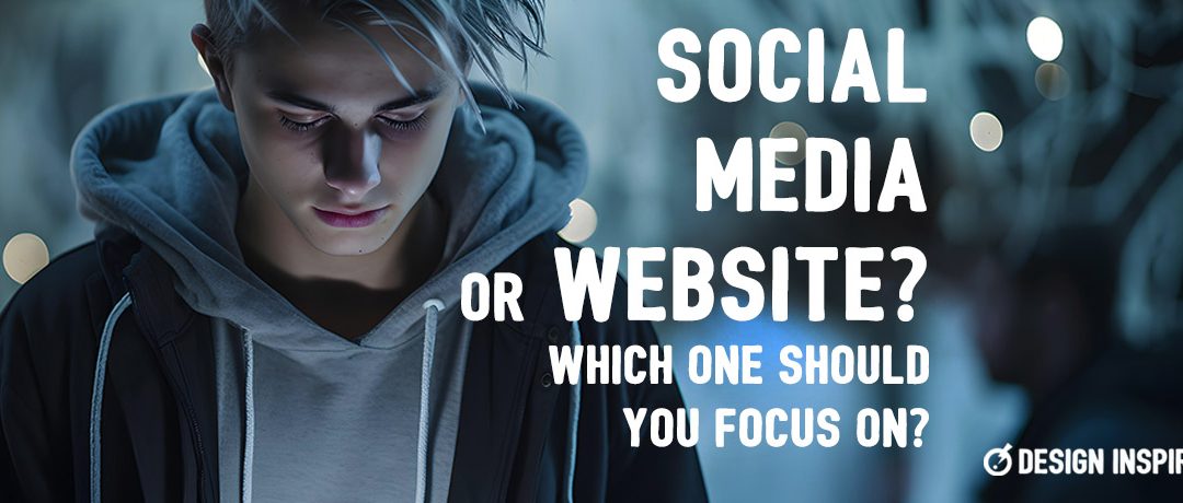 Social Media or Website? Which One Should You Focus On?